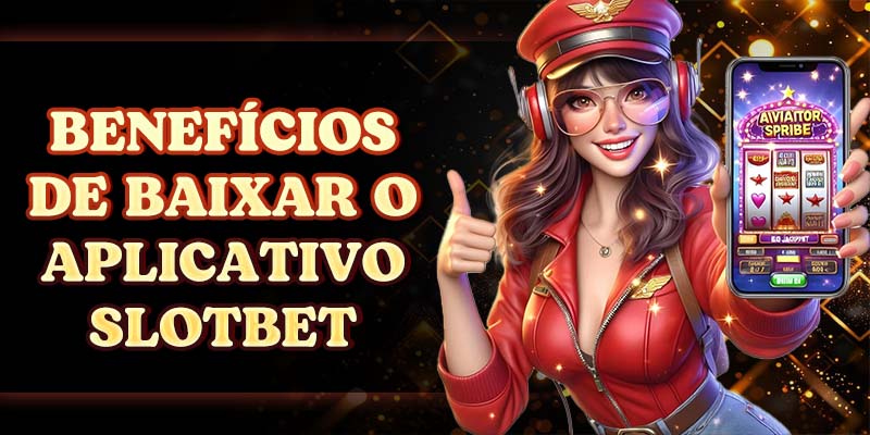 Benefícios de Baixar o Aplicativo SLOTBET