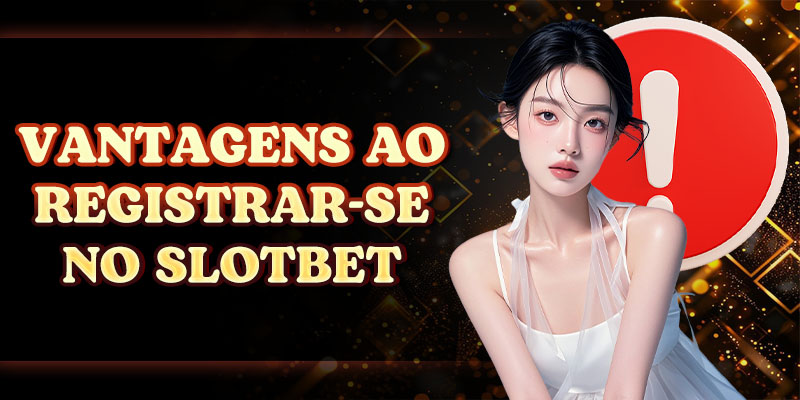 Vantagens ao registrar-se no SLOTBET