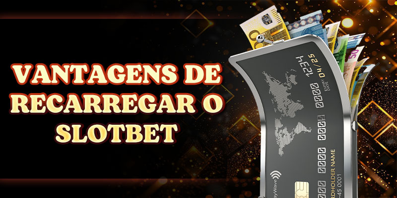 Vantagens de Recarregar o SLOTBET